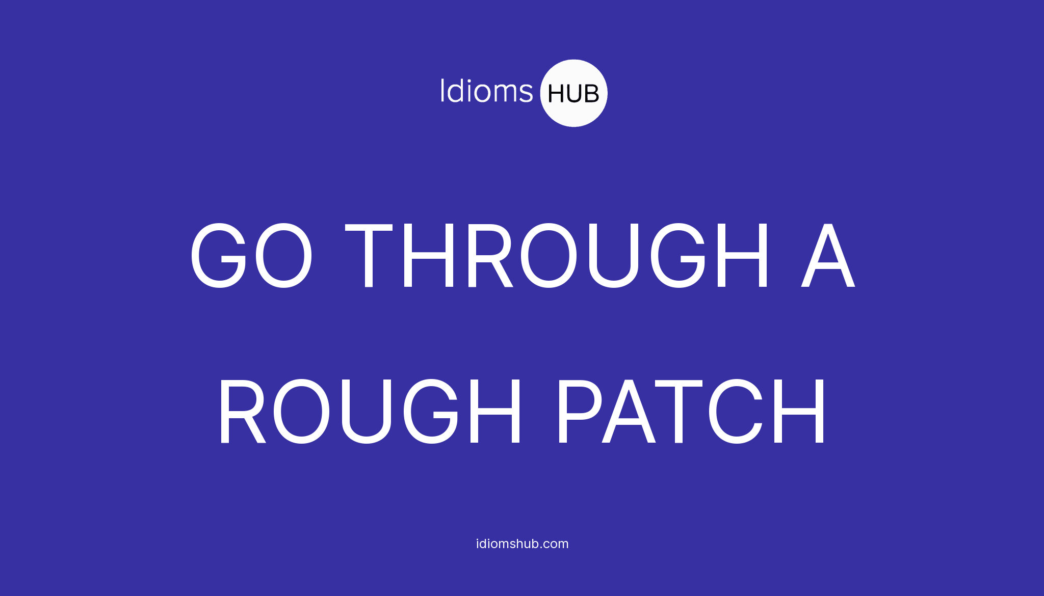 GO THROUGH A ROUGH PATCH Idiom Meaning Examples